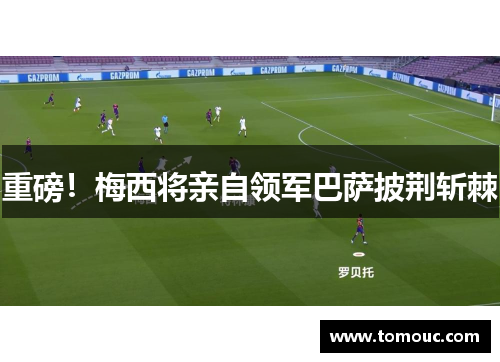 重磅！梅西将亲自领军巴萨披荆斩棘